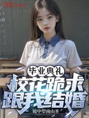 校花跪求跟我结婚txt