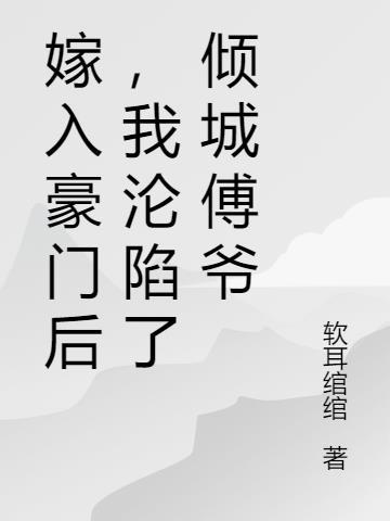 嫁入豪门后，我沦陷了倾城傅爷